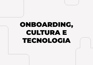Onboarding, cultura e tecnologia